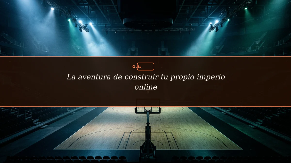 La aventura de construir tu propio imperio online