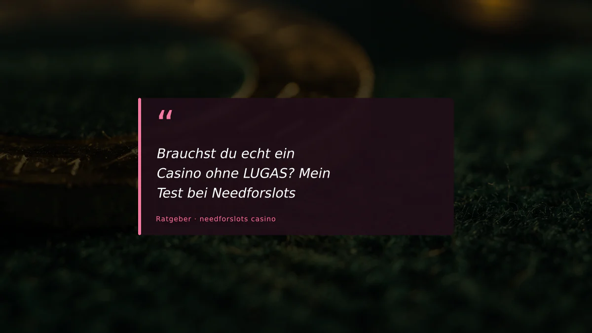 Brauchst du echt ein Casino ohne LUGAS? Mein Test bei Needforslots