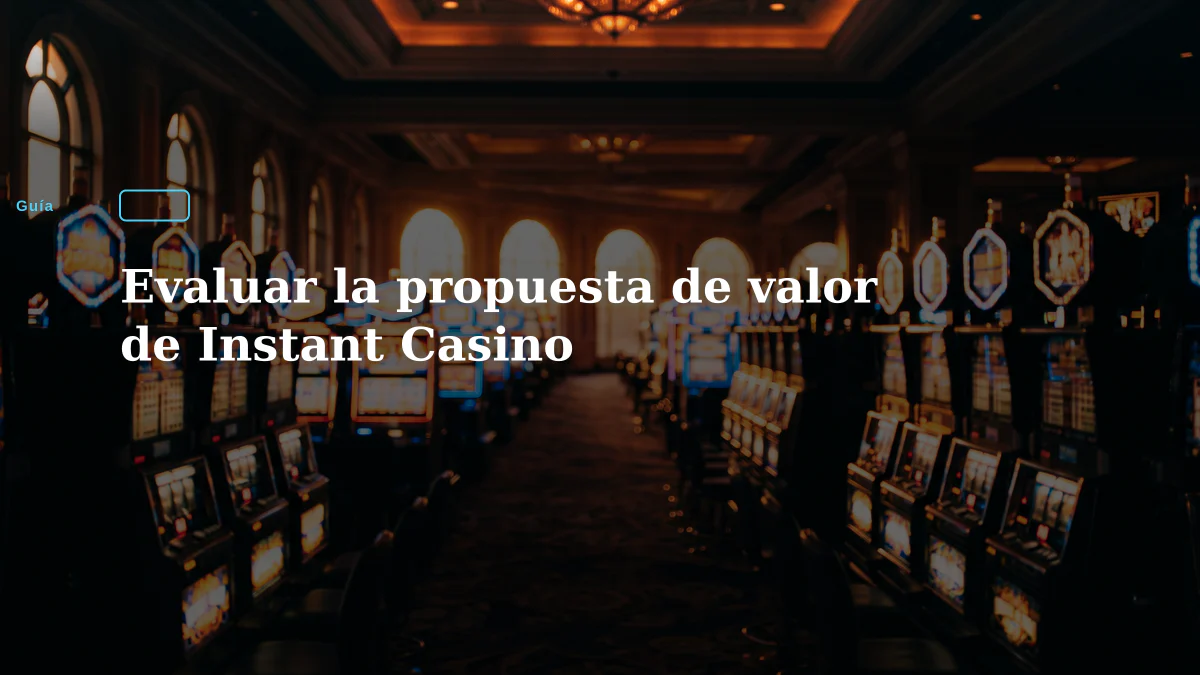 Evaluar la propuesta de valor de Instant Casino