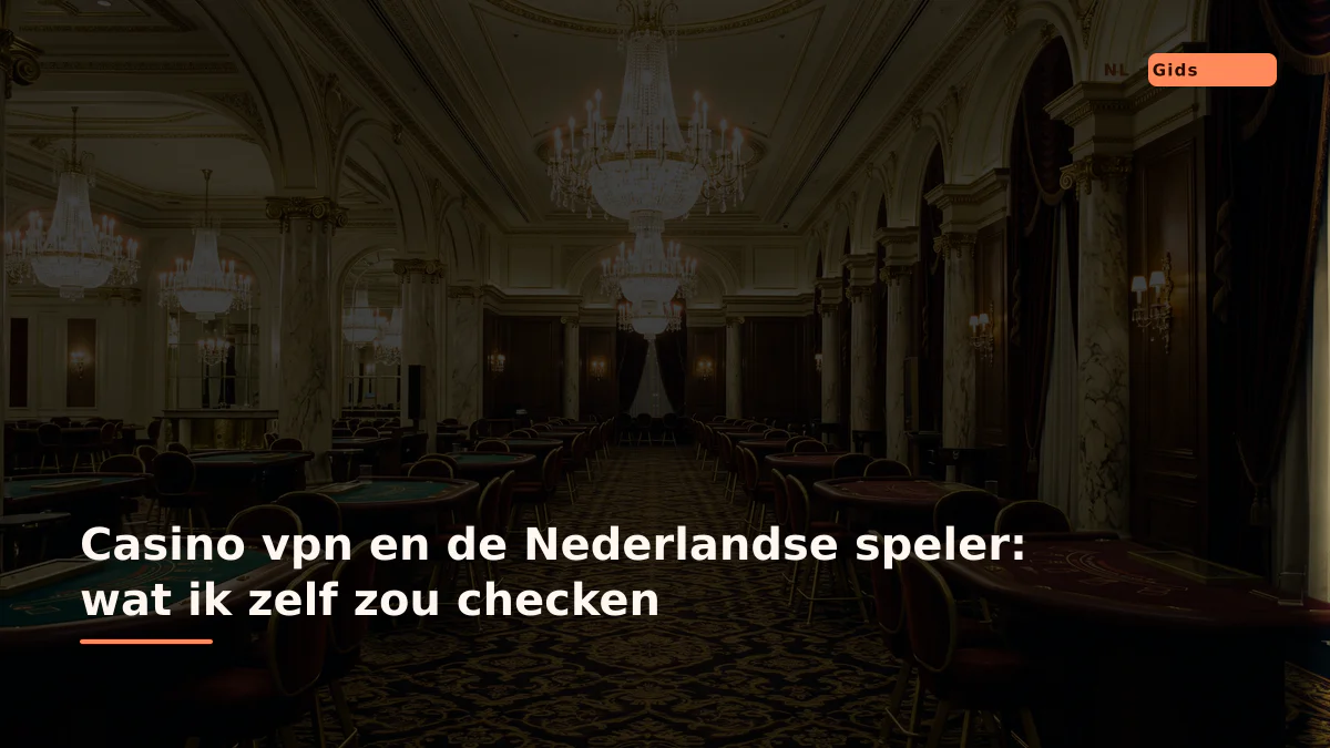 Casino vpn en de Nederlandse speler: wat ik zelf zou checken