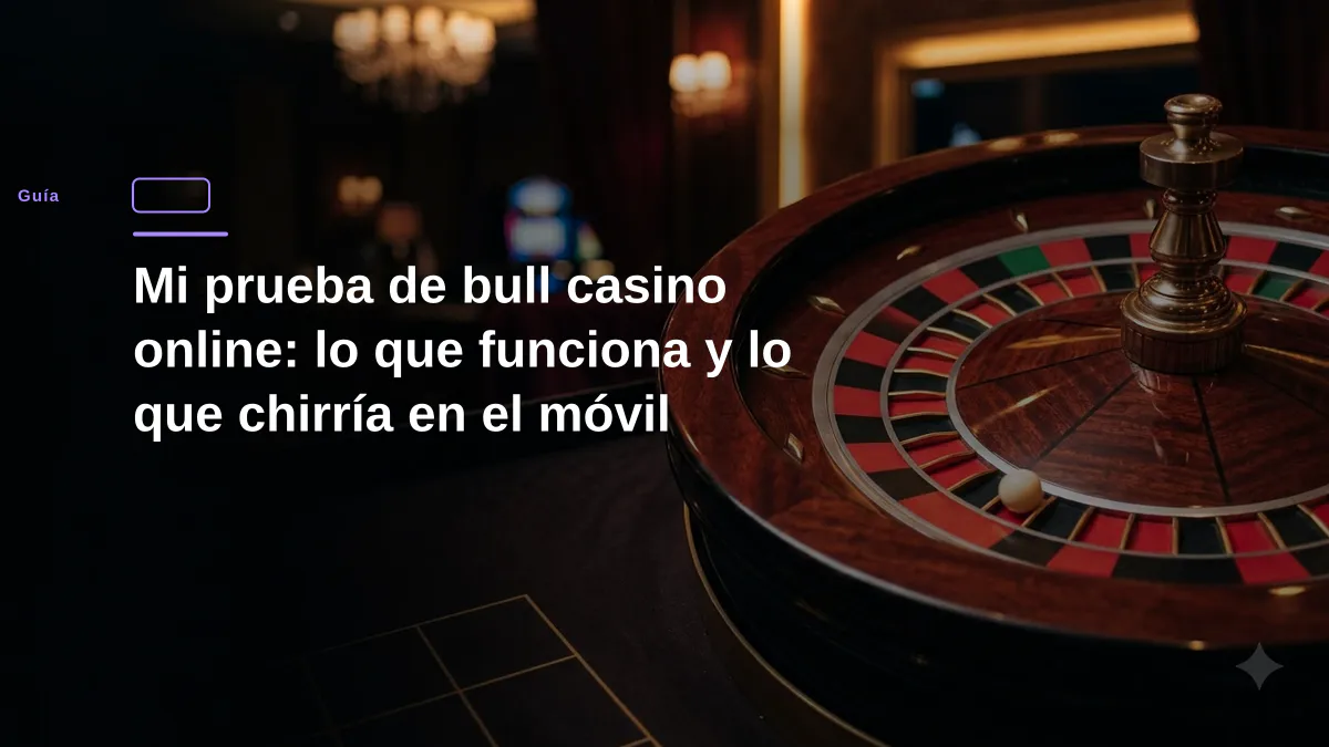 Mi prueba de bull casino online: lo que funciona y lo que chirría en el móvil