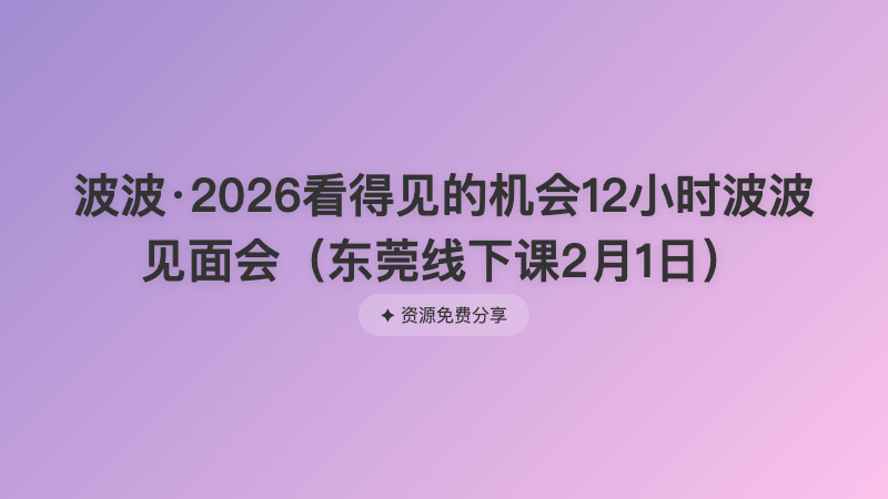 波波·2026看得见的机会12小时波波见面会（东莞线下课2月1日）