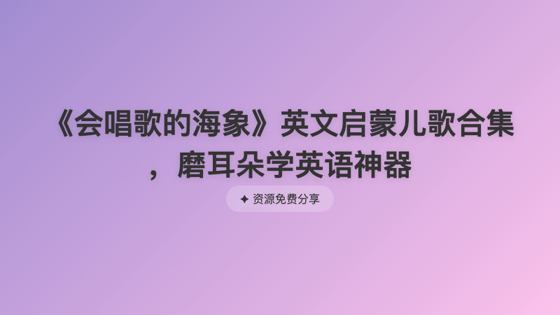 《会唱歌的海象》英文启蒙儿歌合集 ，磨耳朵学英语神器