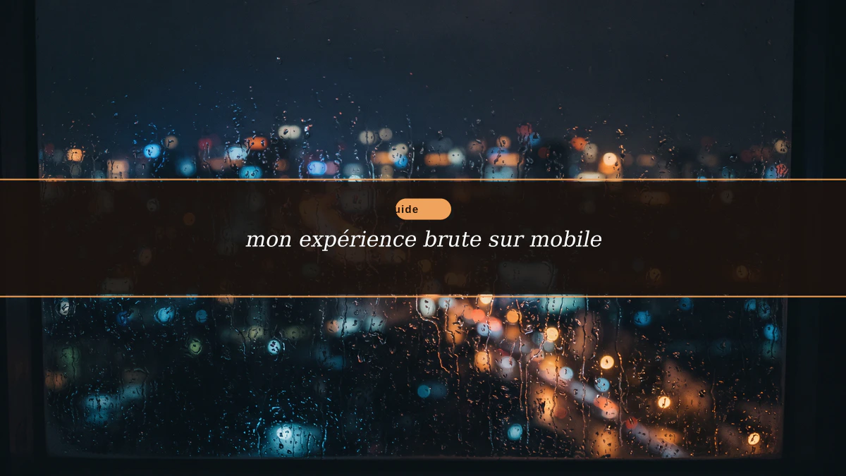 mon expérience brute sur mobile