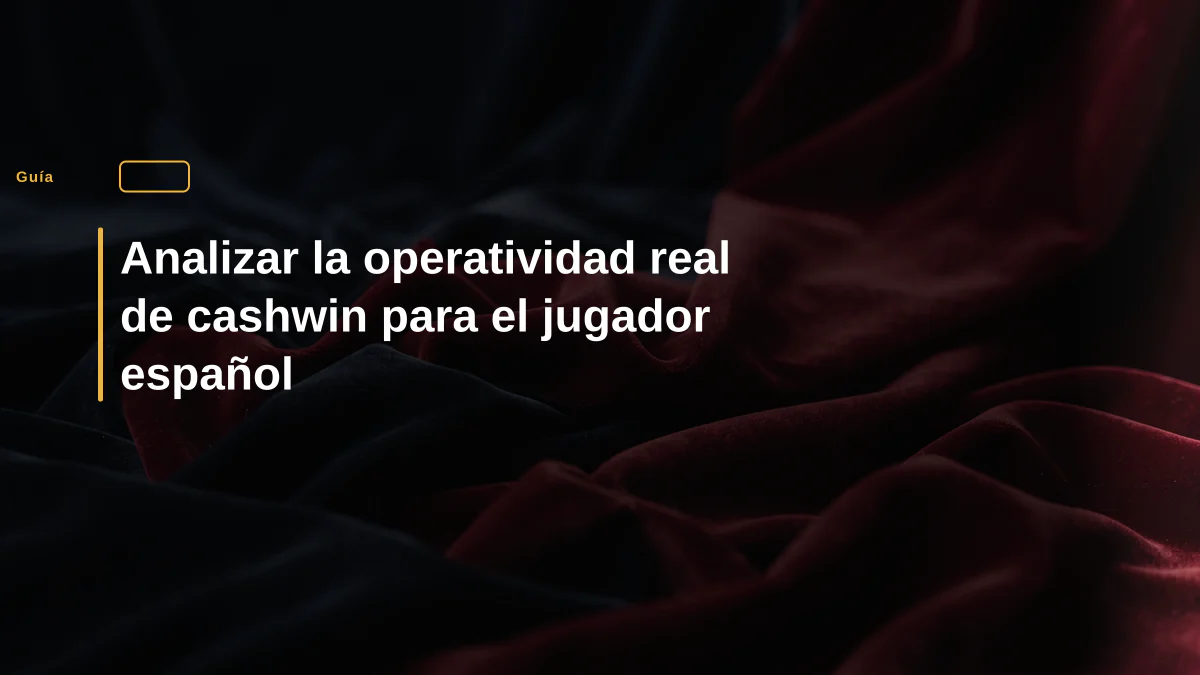 Analizar la operatividad real de cashwin para el jugador español