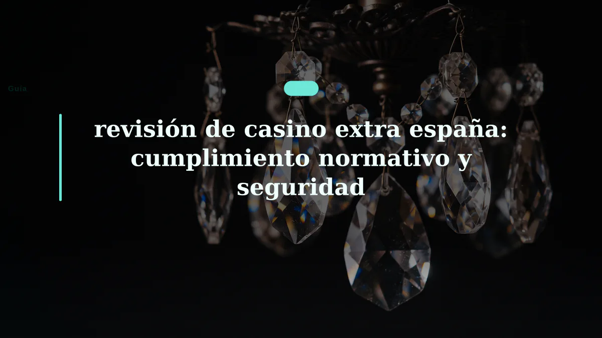 revisión de casino extra españa: cumplimiento normativo y seguridad