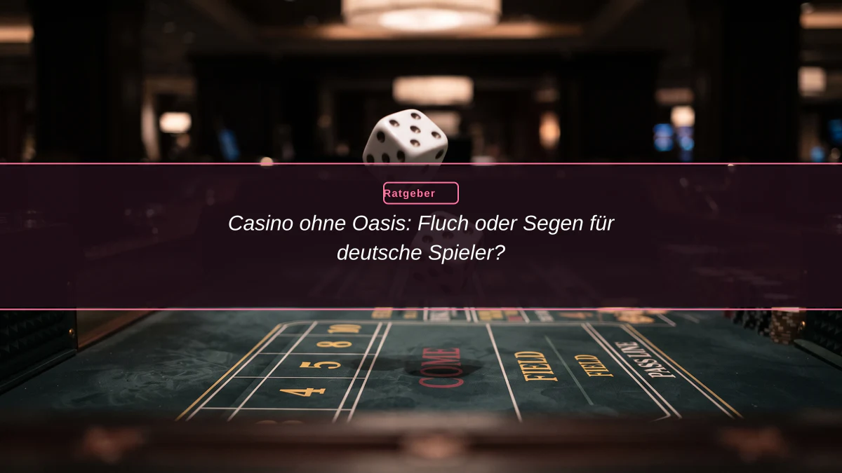 Casino ohne Oasis: Fluch oder Segen für deutsche Spieler?