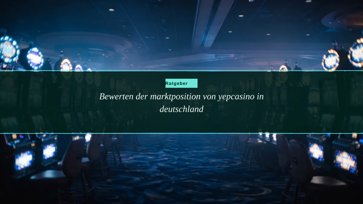 Bewerten der marktposition von yepcasino in deutschland