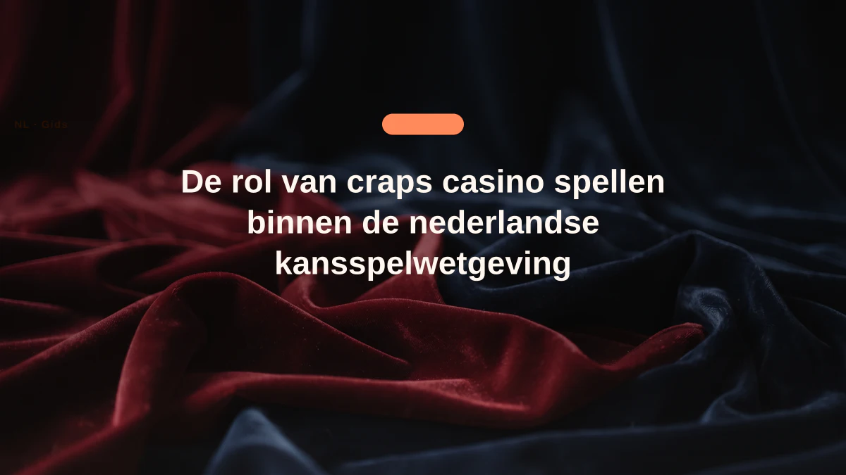 De rol van craps casino spellen binnen de nederlandse kansspelwetgeving
