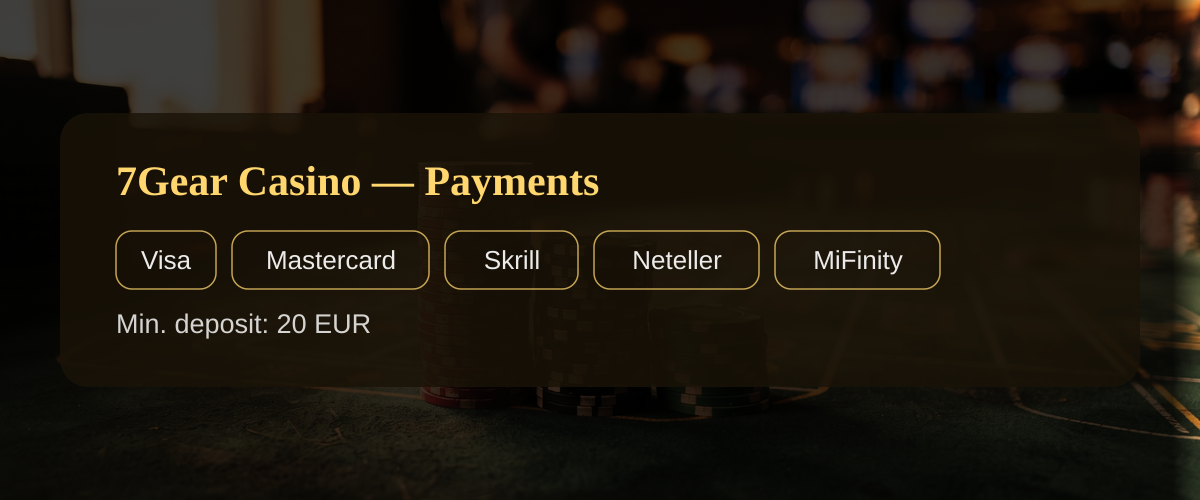 7Gear Casino — Payments: Visa, Mastercard, Skrill, Neteller, MiFinity