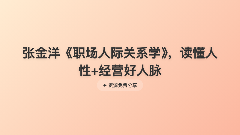 张金洋《职场人际关系学》，读懂人性+经营好人脉