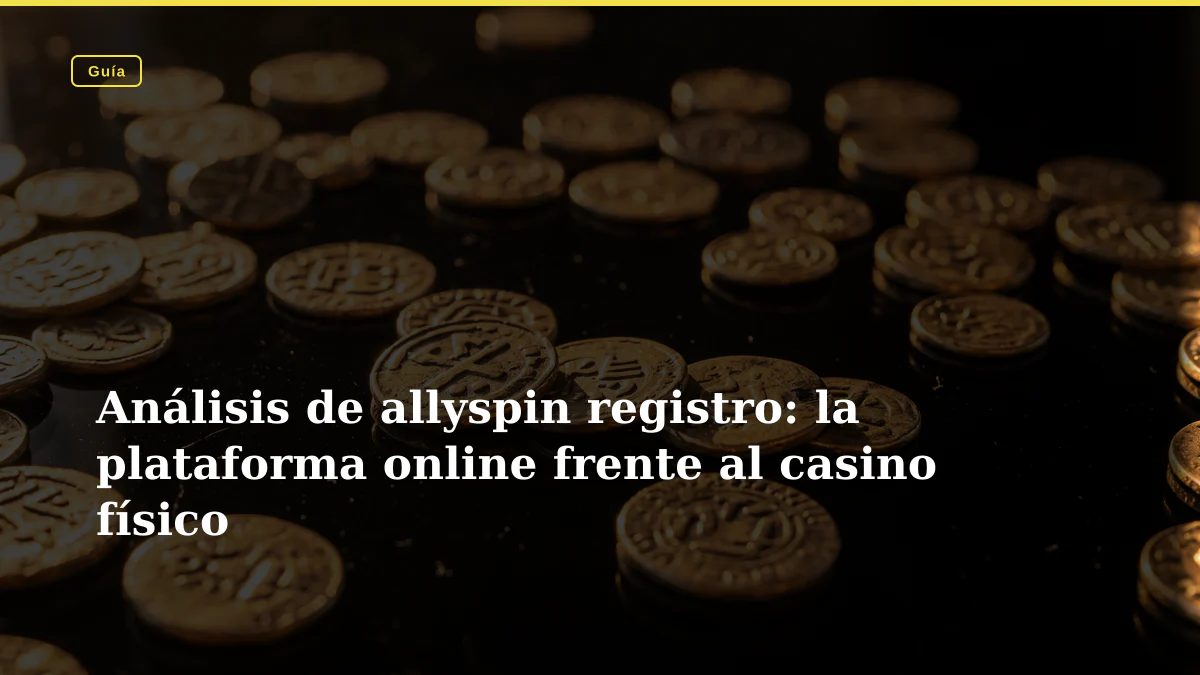 Análisis de allyspin registro: la plataforma online frente al casino físico