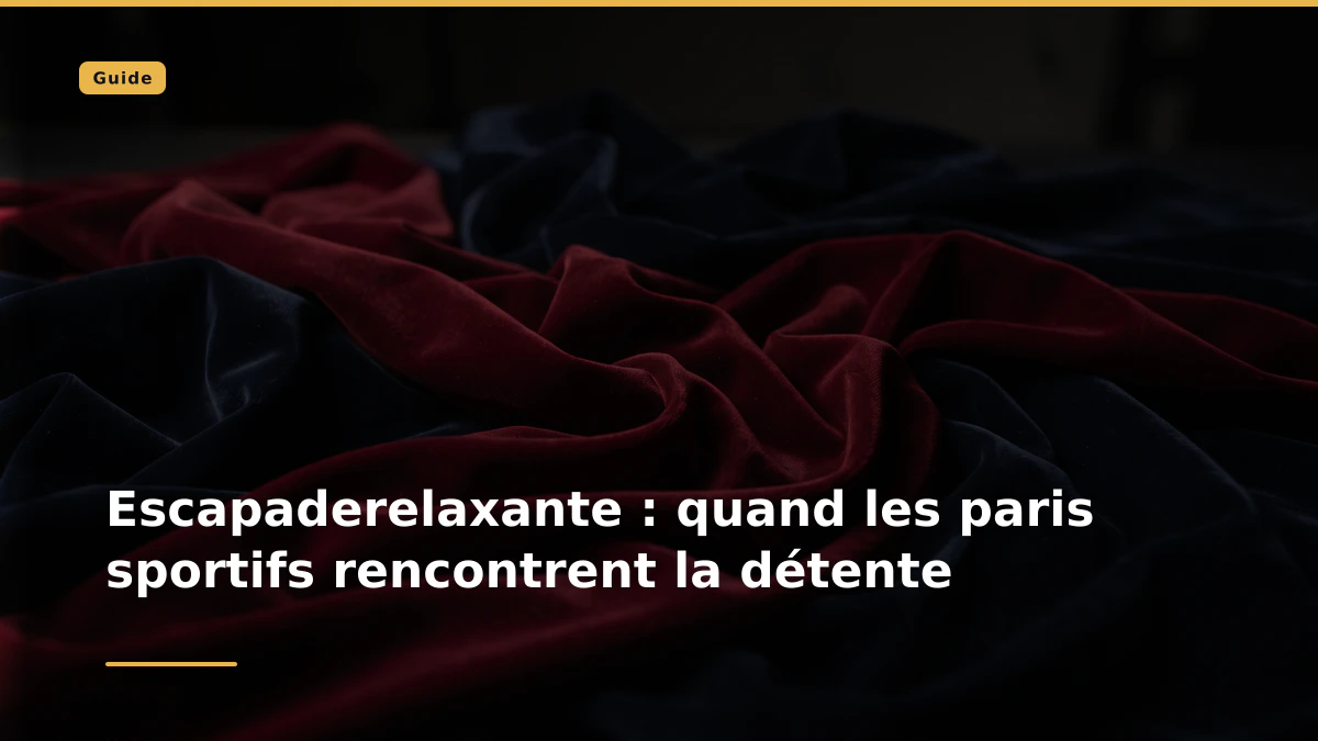 Escapaderelaxante : quand les paris sportifs rencontrent la détente