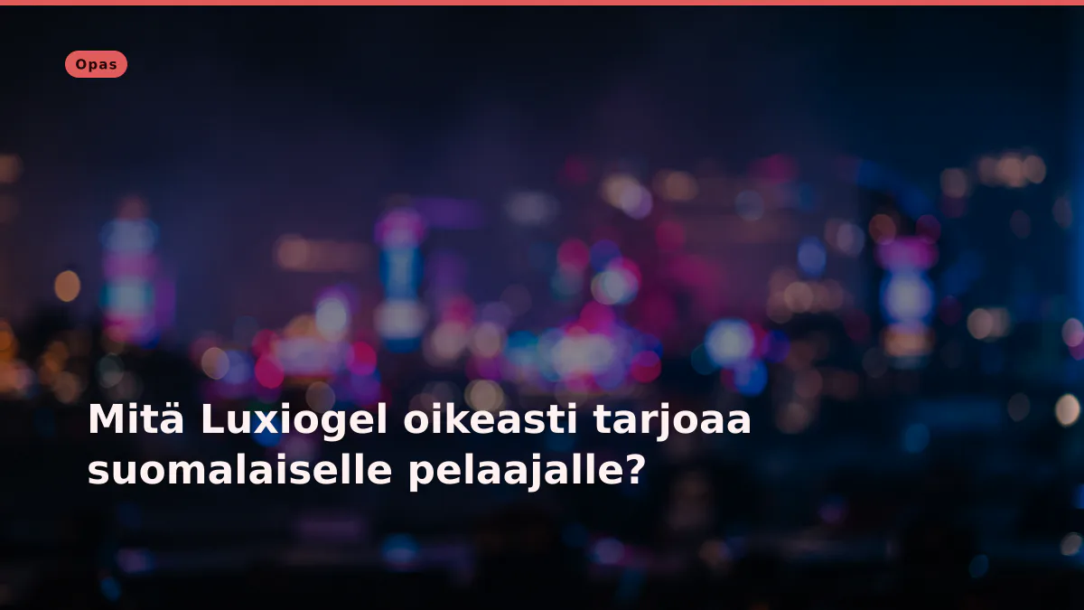 Mitä Luxiogel oikeasti tarjoaa suomalaiselle pelaajalle?