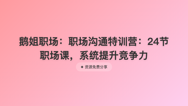 鹅姐职场：职场沟通特训营：24节职场课，系统提升竞争力