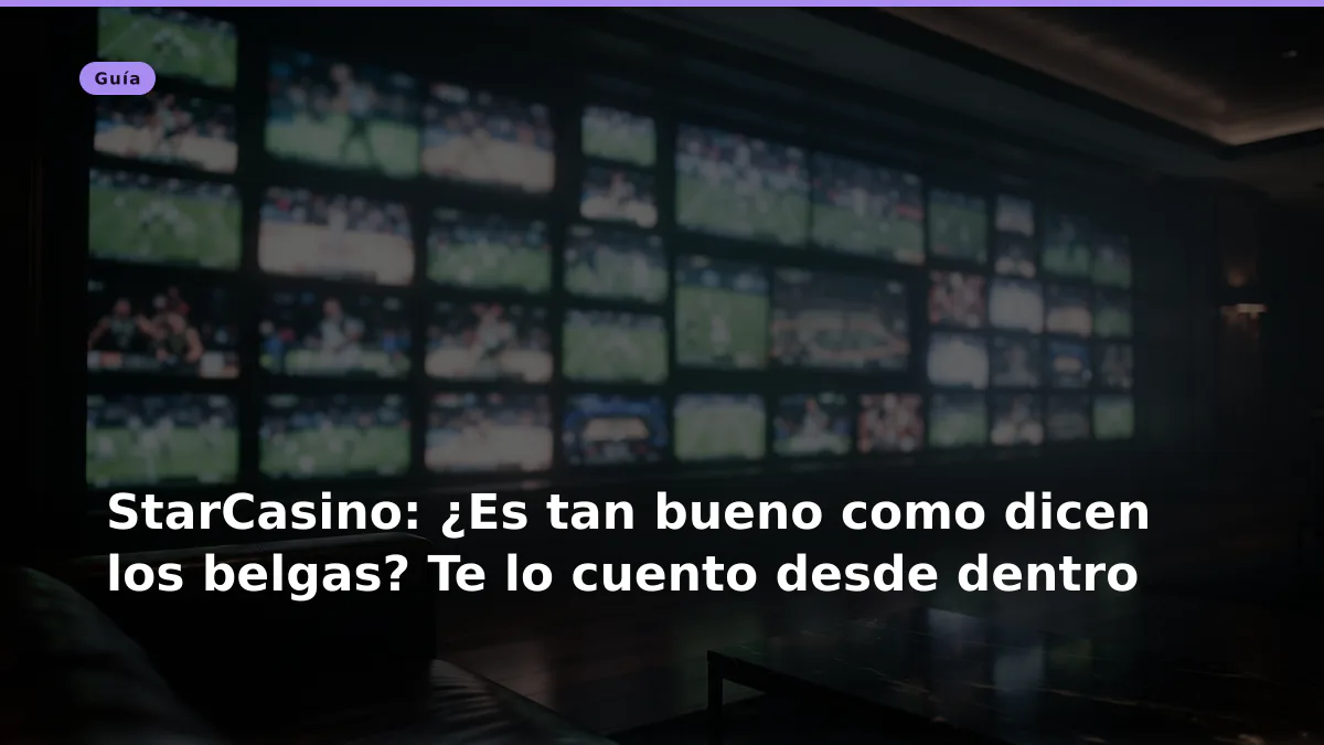StarCasino: ¿Es tan bueno como dicen los belgas? Te lo cuento desde dentro