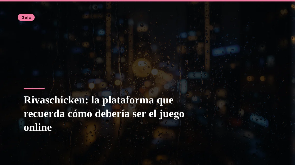 Rivaschicken: la plataforma que recuerda cómo debería ser el juego online