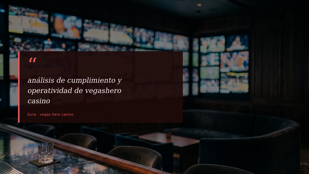 análisis de cumplimiento y operatividad de vegashero casino
