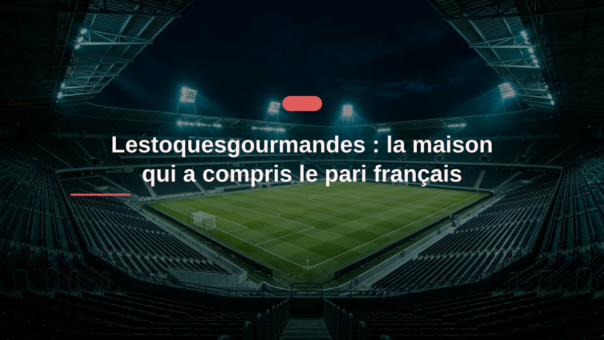 Lestoquesgourmandes : la maison qui a compris le pari français