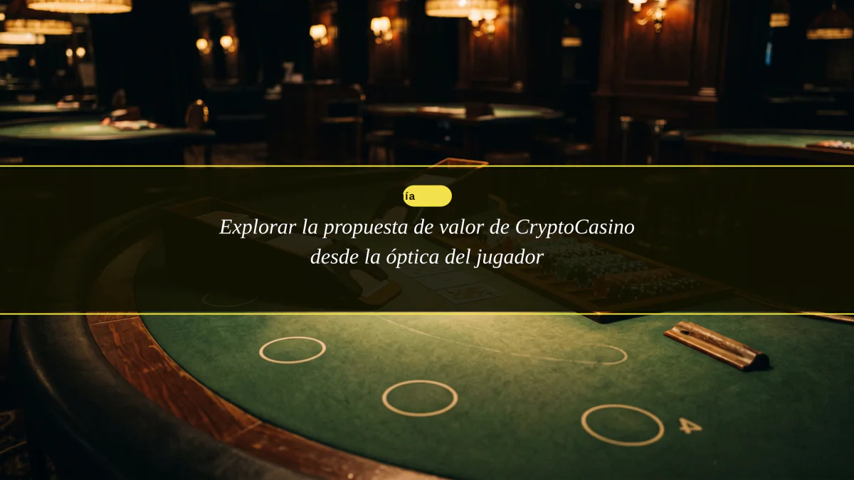 Explorar la propuesta de valor de CryptoCasino desde la óptica del jugador