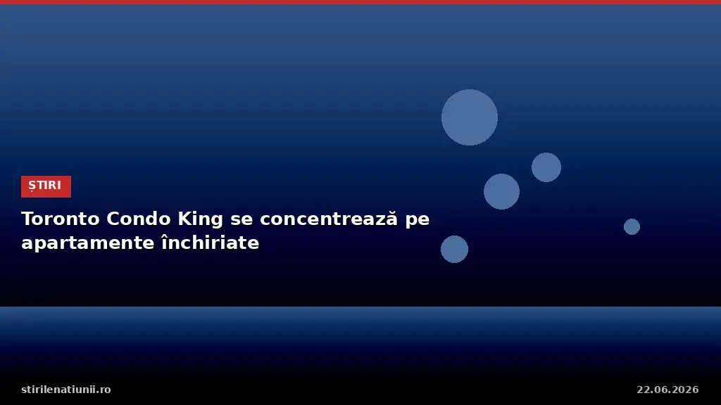 Toronto Condo King se concentrează pe apartamente închiriate