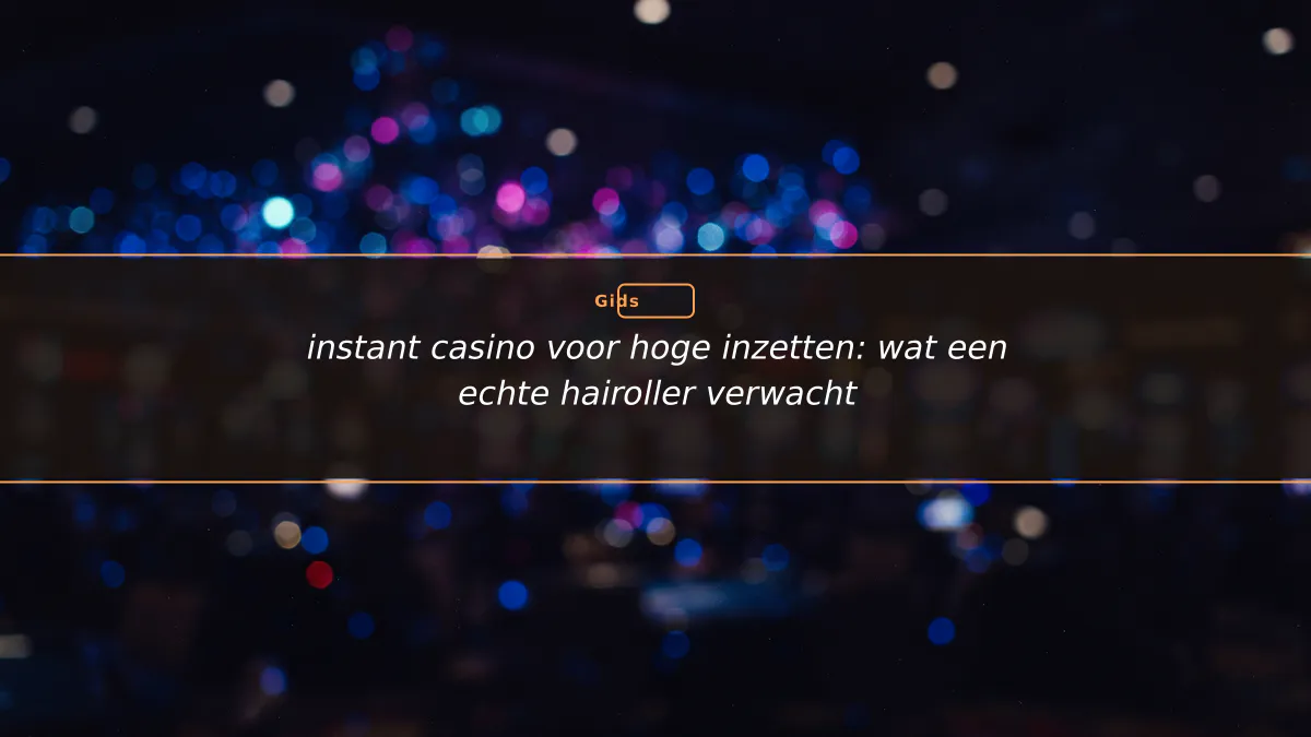 instant casino voor hoge inzetten: wat een echte hairoller verwacht