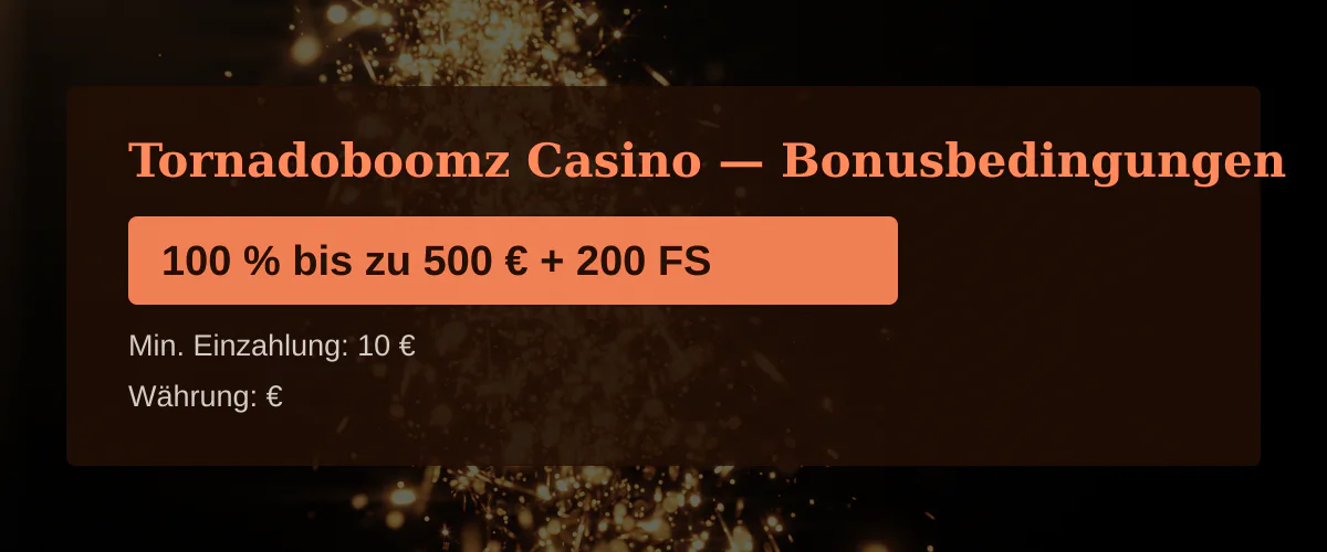 Tornadoboomz Casino — Bonusbedingungen: 100 % bis zu 500 € + 200 FS