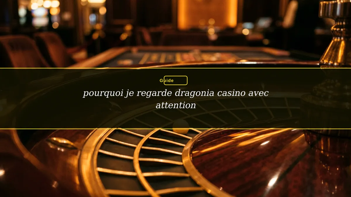 pourquoi je regarde dragonia casino avec attention