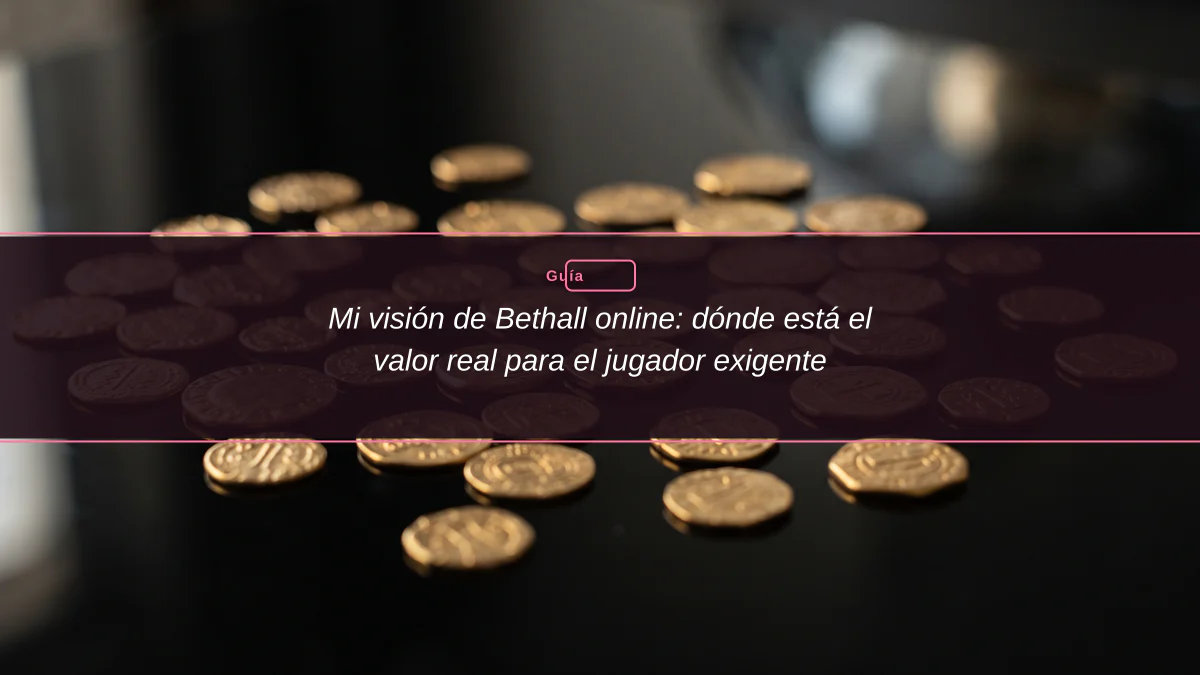 Mi visión de Bethall online: dónde está el valor real para el jugador exigente