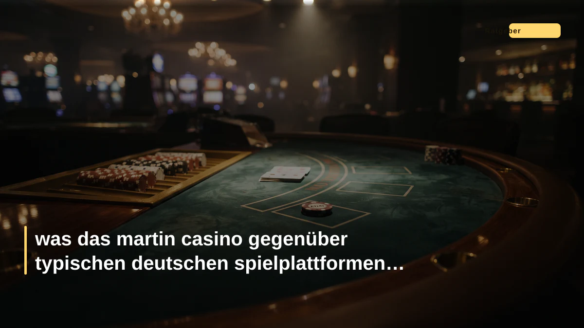 was das martin casino gegenüber typischen deutschen spielplattformen taugt