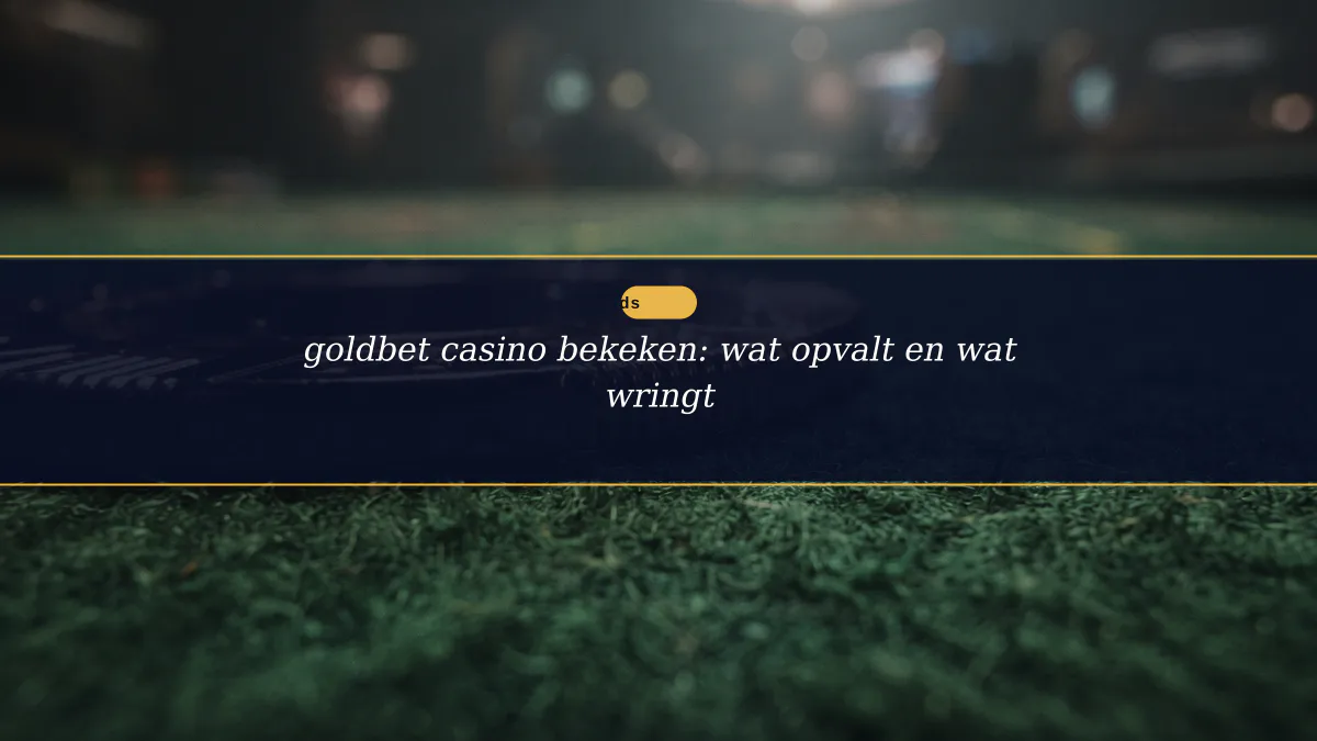 goldbet casino bekeken: wat opvalt en wat wringt