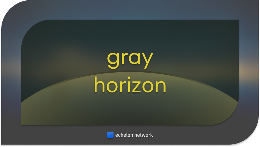 Gray Horizon by Echelon Network
