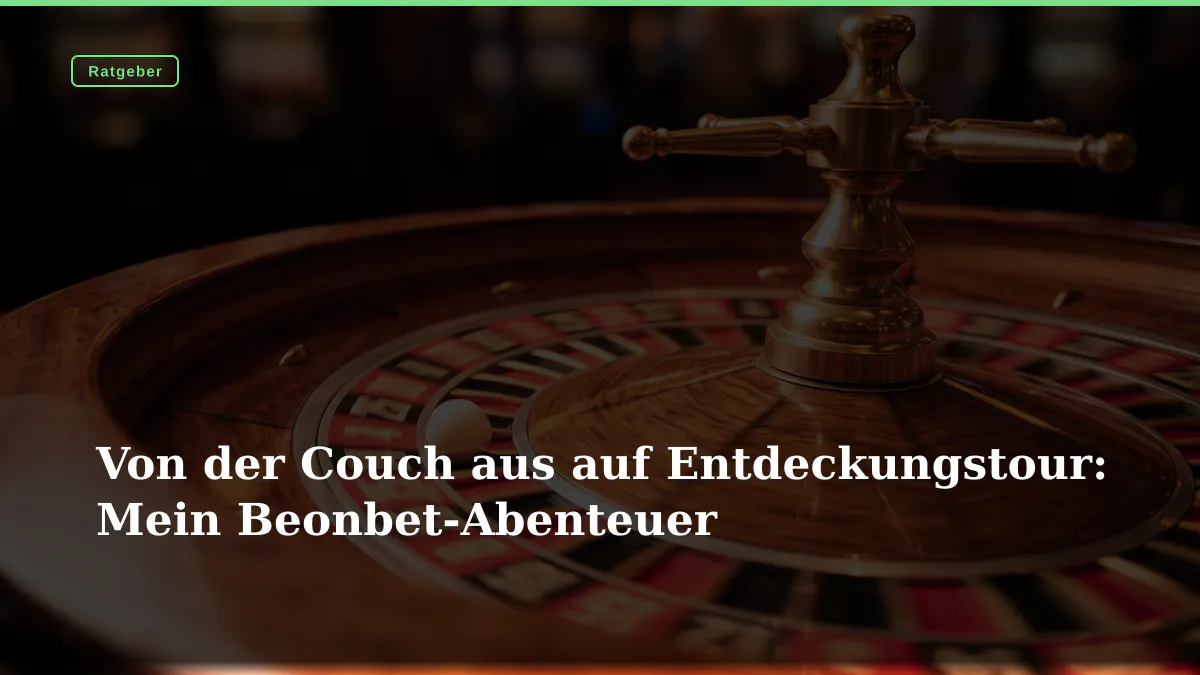 Von der Couch aus auf Entdeckungstour: Mein Beonbet-Abenteuer