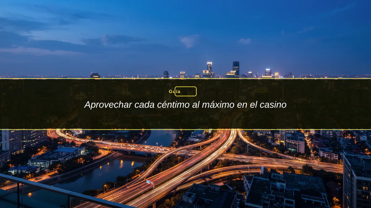 Aprovechar cada céntimo al máximo en el casino