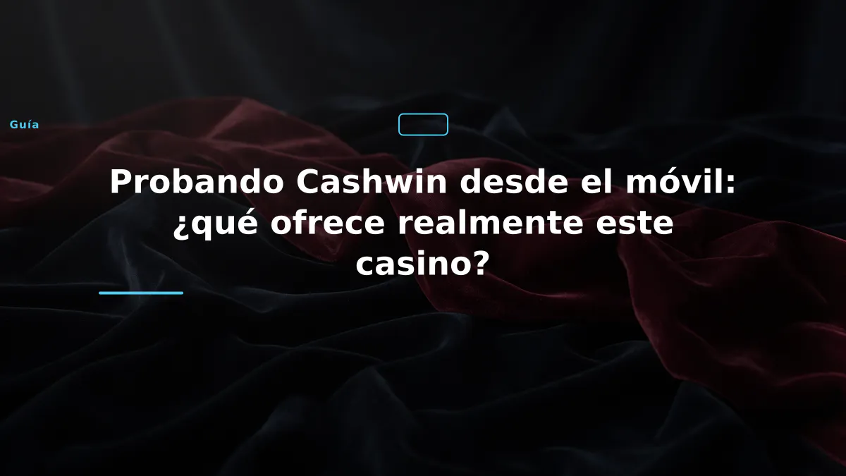Probando Cashwin desde el móvil: ¿qué ofrece realmente este casino?