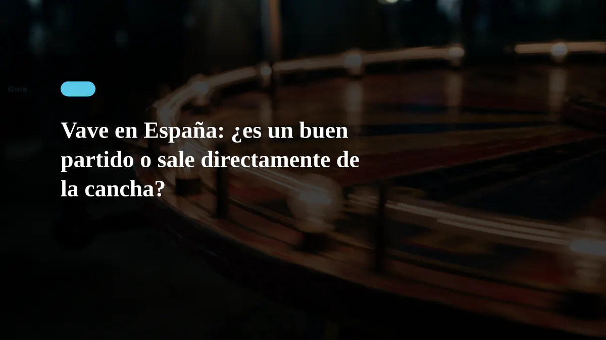 Vave en España: ¿es un buen partido o sale directamente de la cancha?