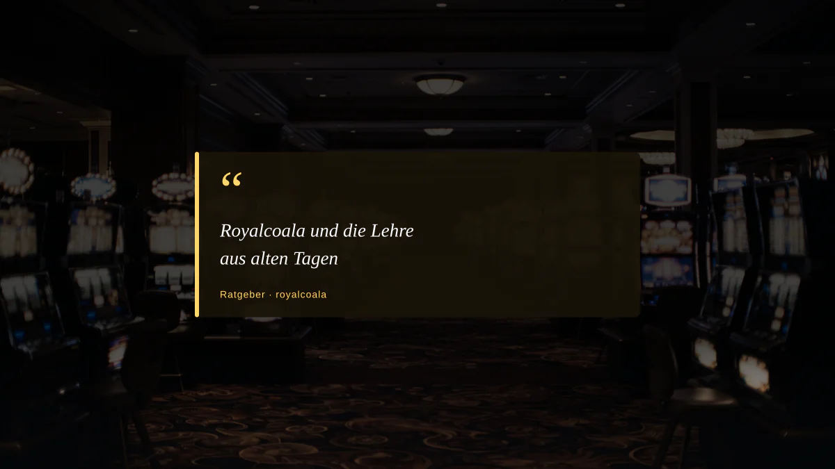 Royalcoala und die Lehre aus alten Tagen