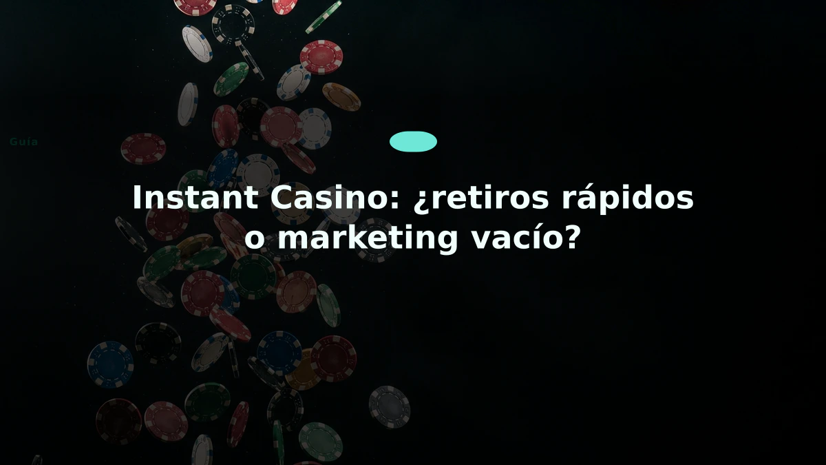 Instant Casino: ¿retiros rápidos o marketing vacío?