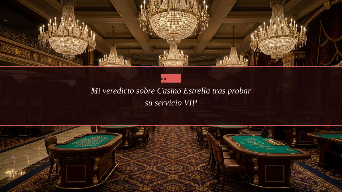 Mi veredicto sobre Casino Estrella tras probar su servicio VIP