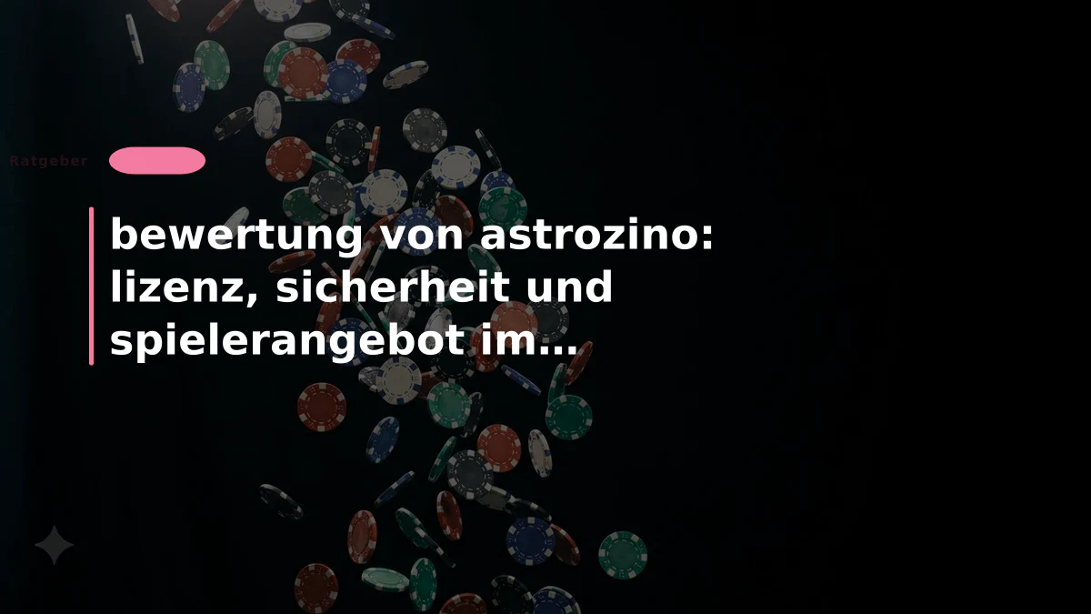 bewertung von astrozino: lizenz, sicherheit und spielerangebot im prüfungsprozess