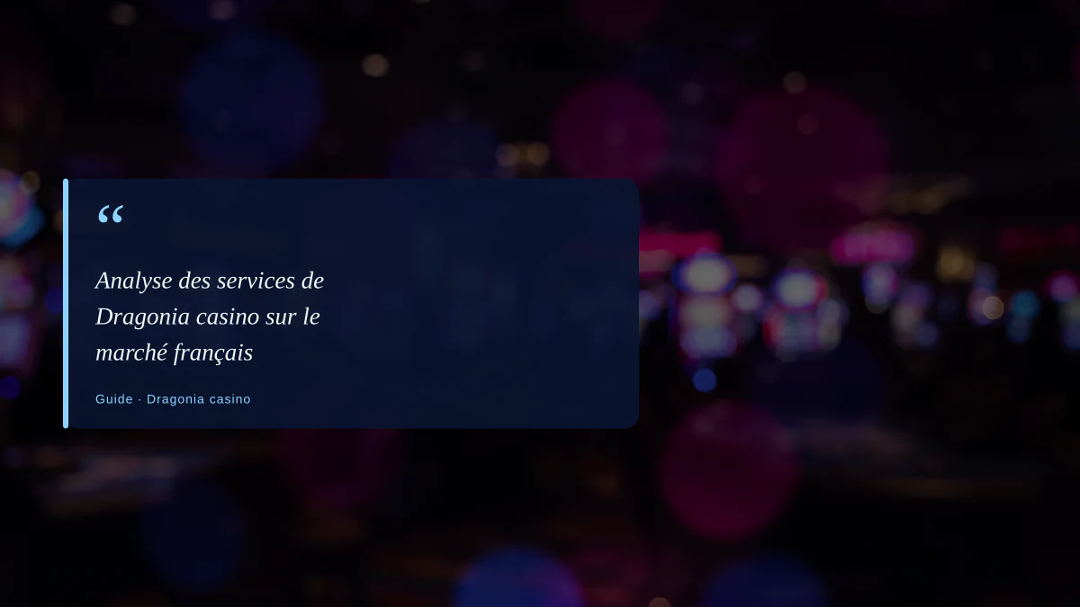 Analyse des services de Dragonia casino sur le marché français