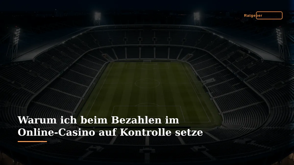 Warum ich beim Bezahlen im Online-Casino auf Kontrolle setze