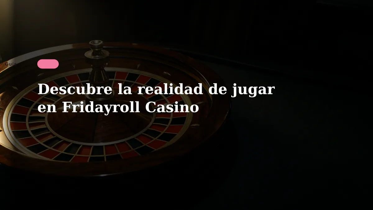 Descubre la realidad de jugar en Fridayroll Casino