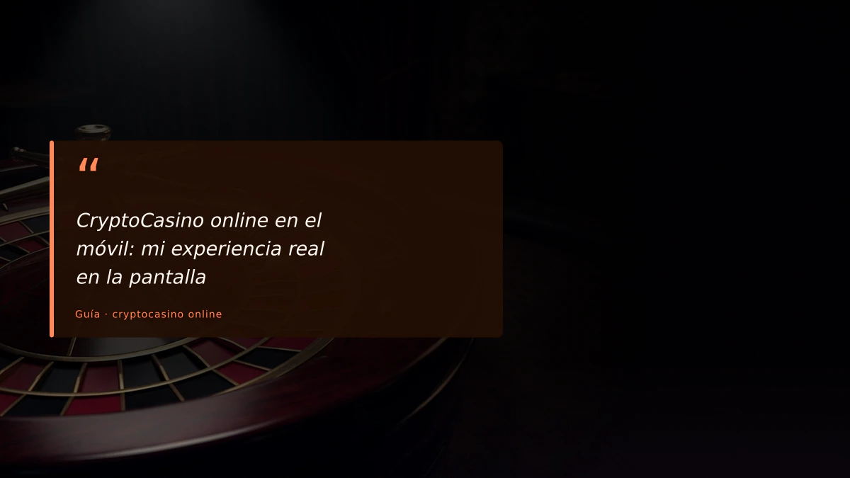 CryptoCasino online en el móvil: mi experiencia real en la pantalla