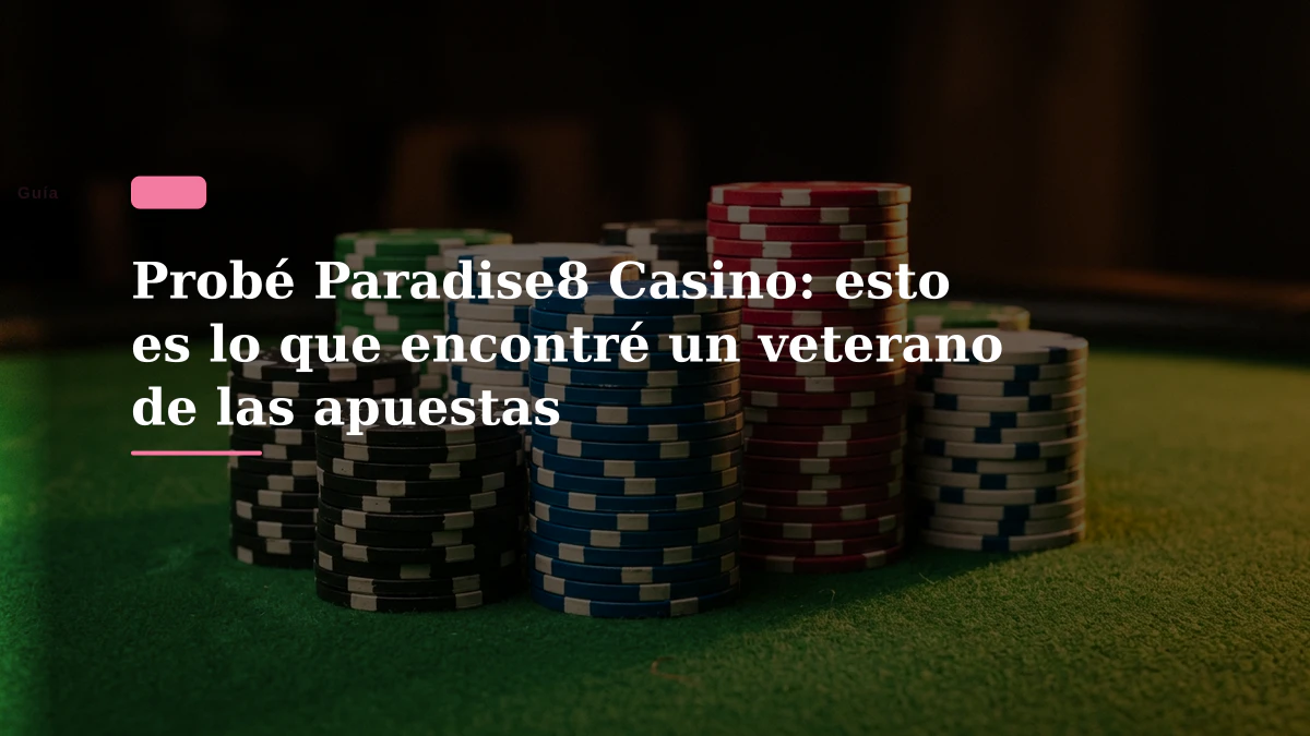 Probé Paradise8 Casino: esto es lo que encontré un veterano de las apuestas
