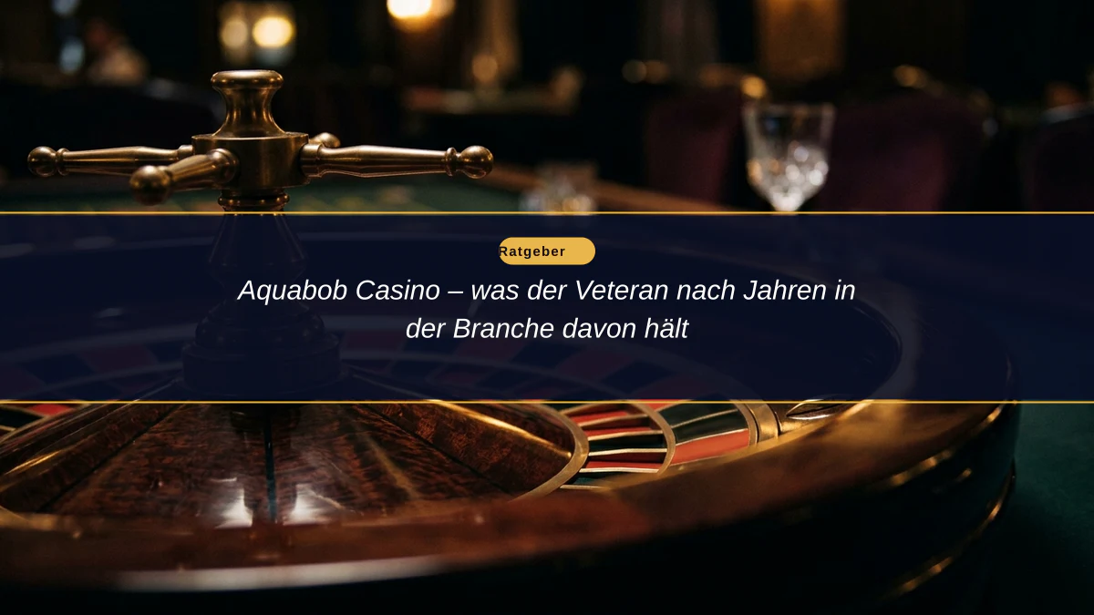 Aquabob Casino – was der Veteran nach Jahren in der Branche davon hält