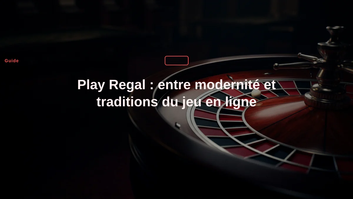 Play Regal : entre modernité et traditions du jeu en ligne