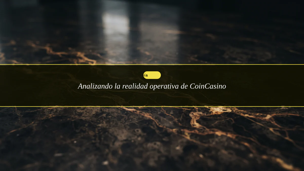 Analizando la realidad operativa de CoinCasino