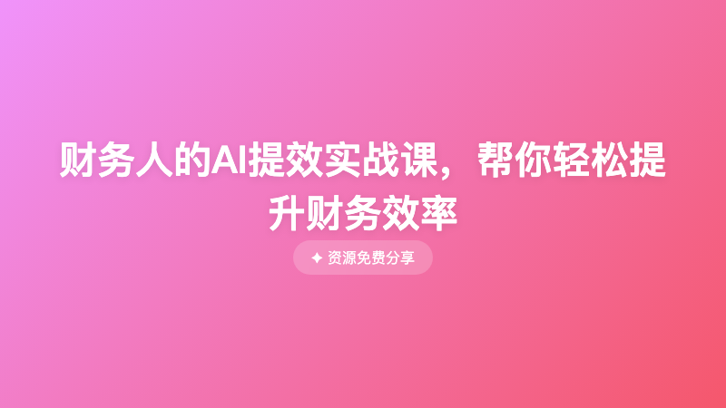 财务人的AI提效实战课，帮你轻松提升财务效率