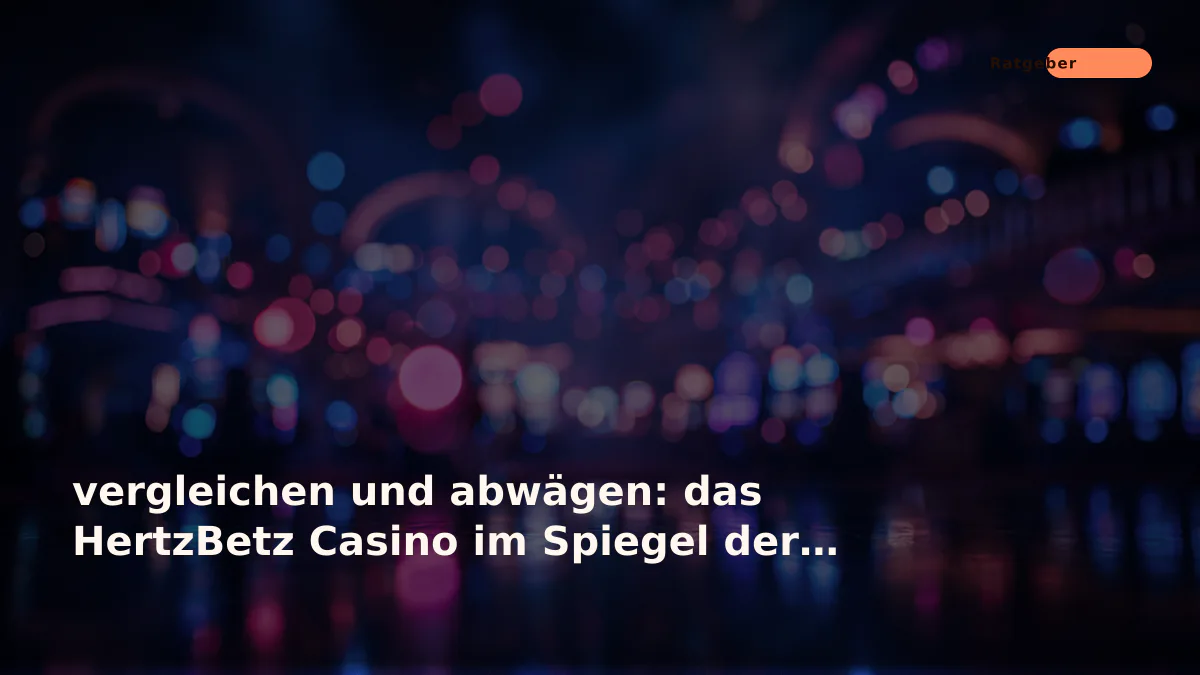 vergleichen und abwägen: das HertzBetz Casino im Spiegel der Anbieter